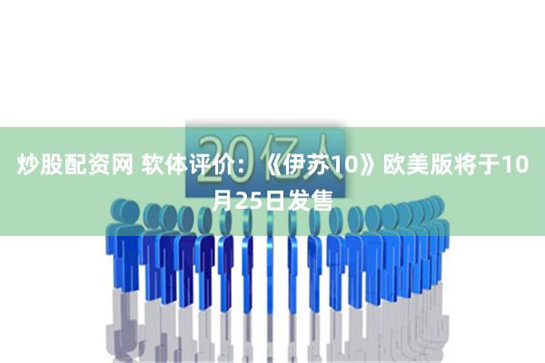 炒股配资网 软体评价：《伊苏10》欧美版将于10月25日发售