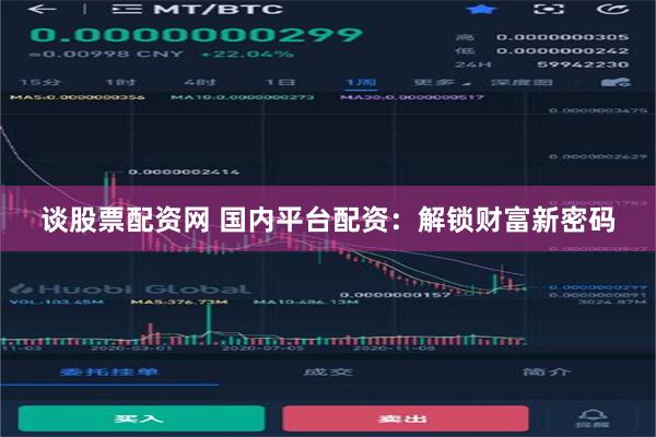 谈股票配资网 国内平台配资：解锁财富新密码