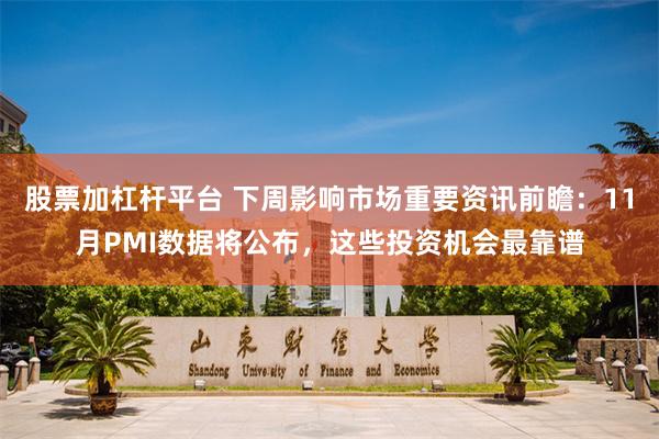 股票加杠杆平台 下周影响市场重要资讯前瞻：11月PMI数据将公布，这些投资机会最靠谱